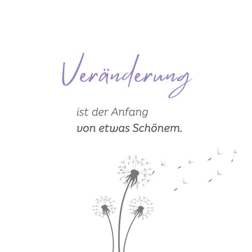 Veränderung ist der Anfang von etwas Schönem