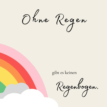 Ohne Regen gibt es keinen Regenbogen
